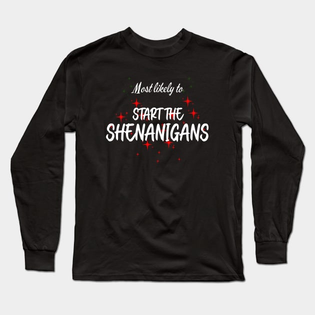 Most Likely To Start the Shenanigans Long Sleeve T-Shirt by CharismaShop